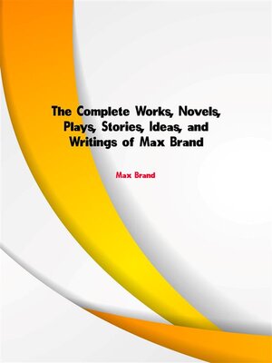 cover image of The Complete Works, Novels, Plays, Stories, Ideas, and Writings of Max Brand